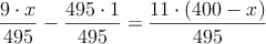 \frac{9 \cdot x}{495} -\frac{495 \cdot 1}{495} =\frac{11 \cdot (400-x)}{495}