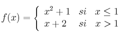 f(x) = 
\left\{
\begin{array}{lcr}
x^2+1 & si & x \leq 1 \\
x+2 & si & x > 1 \\
\end{array}
\right. 