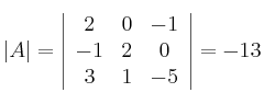  |A| = \left|
\begin{array}{ccc}
    2 & 0 & -1 
\\ -1 & 2 & 0
\\ 3 & 1 & -5
\end{array}
\right | =  -13 