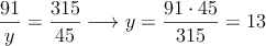 \frac{91}{y}=\frac{315}{45} \longrightarrow y = \frac{91 \cdot 45}{315} = 13