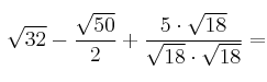 \sqrt{32} - \frac{\sqrt{50}}{2} + \frac{5 \cdot \sqrt{18}}{\sqrt{18} \cdot \sqrt{
18}}=