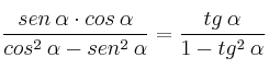 \frac{sen \: \alpha \cdot cos \: \alpha}{ cos^2 \: \alpha -  sen^2 \: \alpha} = \frac{tg \: \alpha}{1 - tg^2 \: \alpha}