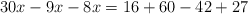 30x -9x-8x =16 + 60-42+27