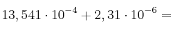 13,541 \cdot 10^{-4} + 2,31 \cdot 10^{-6}=