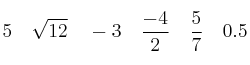 5  \quad \sqrt{12} \quad -3 \quad \frac{-4}{2} \quad
\frac{5}{7} \quad 0.5 