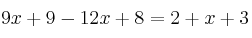 9x+9-12x+8 = 2  + x+3