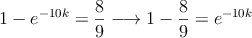 1-e^{-10k}= \frac{8}{9} \longrightarrow 1- \frac{8}{9}=e^{-10k}