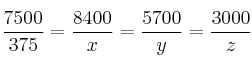 \frac{7500}{375} = \frac{8400}{x} = \frac{5700}{y} = \frac{3000}{z}  