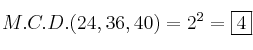 M.C.D.(24, 36, 40) = 2^2 =  \fbox{4}