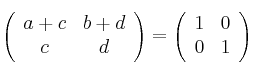 \left(
\begin{array}{cc}
     a+c & b+d 
  \\ c & d
\end{array}
\right) = \left(
\begin{array}{cc}
     1 & 0 
  \\ 0 & 1
\end{array}
\right)