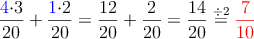 \frac{\color{blue}{4}\color{black}{\cdot 3}}{20}+\frac{\color{blue}{1}\color{black}{\cdot 2}}{20}=\frac{12}{20}+\frac{2}{20}=\frac{14}{20}\stackrel{\div 2}{=}\textcolor{red}{\frac{7}{10}}