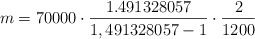 m = 70000 \cdot \frac{1.491328057}{1,491328057-1} \cdot \frac{2}{1200} m = 70000 \cdot \frac{1.491328057}{1,491328057-1} \cdot \frac{2}{1200}