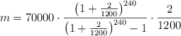 m = 70000 \cdot \frac{\left( 1+\frac{2}{1200} \right)^{240}}{\left( 1+\frac{2}{1200} \right)^{240} -1} \cdot \frac{2}{1200} m = 70000 \cdot \frac{\left( 1+\frac{2}{1200} \right)^{240}}{\left( 1+\frac{2}{1200} \right)^{240} -1} \cdot \frac{2}{1200}