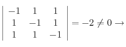 \left| \begin{array}{ccc} 
 -1 & 1 & 1 \\
1 & -1 & 1 \\
1 & 1 & -1
\end{array} \right| = -2 \neq 0 \rightarrow 