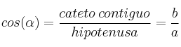 cos (\alpha)=\frac{cateto \: contiguo}{hipotenusa}=\frac{b}{a} cos (\alpha)=\frac{cateto \: contiguo}{hipotenusa}=\frac{b}{a}