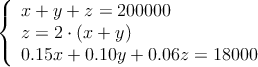 \left\{
\begin{array}{l}
x+y+z=200000 \\
z=2 \cdot (x+y) \\
0.15x+0.10y+0.06z=18000
\end{array}
\right.