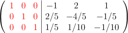  \left(
\begin{array}{ccc|ccc}
\textcolor{red}{1} & \textcolor{red}{0} & \textcolor{red}{0} & -1 & 2 & 1 \\
\textcolor{red}{0} & \textcolor{red}{1} & \textcolor{red}{0} & 2/5 &-4/5 & -1/5 \\
\textcolor{red}{0} & \textcolor{red}{0} & \textcolor{red}{1} & 1/5 & 1/10 & -1/10
\end{array}
\right) 