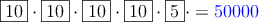 \fbox{10} \cdot  \fbox{10} \cdot \fbox{10} \cdot \fbox{10} \cdot \fbox{5} \cdot =\color{blue}{50000}