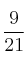 \frac{9}{21}
