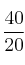 \frac{40}{20}