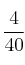 \frac{4}{40}
