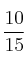 \frac{10}{15}