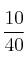 \frac{10}{40}
