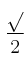 \frac{\sqrt{}}{2}