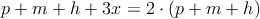 p+m+h+3x = 2 \cdot (p+m+h)