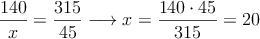 \frac{140}{x}=\frac{315}{45} \longrightarrow x = \frac{140 \cdot 45}{315} = 20