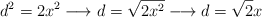d^2=2x^2 \longrightarrow d=\sqrt{2x^2} \longrightarrow d=\sqrt{2}x 