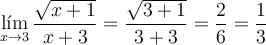\lim_{x \rightarrow 3} \frac{ \sqrt{x+1}}{x+3}=\frac{\sqrt{3+1}}{3+3}=\frac{2}{6}=\frac{1}{3} \lim_{x \rightarrow 3} \frac{ \sqrt{x+1}}{x+3}=\frac{\sqrt{3+1}}{3+3}=\frac{2}{6}=\frac{1}{3}