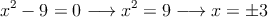 x^2-9=0 \longrightarrow x^2=9  \longrightarrow x= \pm3