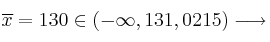 \overline{x} = 130 \in (-\infty, 131,0215) \longrightarrow