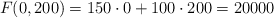 F(0,200)=150 \cdot 0 +100 \cdot 200 =20000 F(0,200)=150 \cdot 0 +100 \cdot 200 =20000