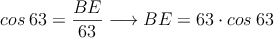 cos \: 63 = \frac{\overliine{BE}}{63} \longrightarrow \overliine{BE}=63 \cdot cos \: 63 cos \: 63 = \frac{\overliine{BE}}{63} \longrightarrow \overliine{BE}=63 \cdot cos \: 63