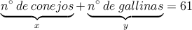 \underbrace{n^\circ \: de \: conejos}_{x} + \underbrace{n^\circ \:  de \: gallinas}_{y} = 61