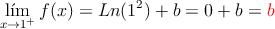 \lim_{x \rightarrow 1^+} f(x) = Ln(1^2) + b = 0+b=\textcolor{red}{b}