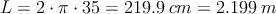 L = 2 \cdot \pi \cdot 35 = 219.9 \: cm = 2.199 \: m