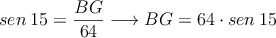 sen \: 15 = \frac{\overliine{BG}}{64} \longrightarrow \overliine{BG}=64 \cdot sen \: 15 sen \: 15 = \frac{\overliine{BG}}{64} \longrightarrow \overliine{BG}=64 \cdot sen \: 15