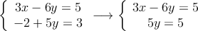 \left\{
\begin{array}{c}
3x-6y=5 \\
 -2+5y=3
\end{array}
\right.  \longrightarrow \left\{
\begin{array}{c}
3x-6y=5 \\
 5y=5
\end{array}
\right. 