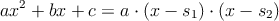 ax^2+bx+c= a \cdot (x-s_1) \cdot (x-s_2) ax^2+bx+c= a \cdot (x-s_1) \cdot (x-s_2)
