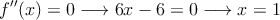 f^{\prime\prime}(x)=0 \longrightarrow 6x-6=0 \longrightarrow x=1