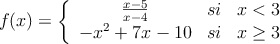 f(x)=\left\{
\begin{array}{ccc}
\frac{x-5}{x-4} & si & x<3 \\
 -x^2+7x-10 & si & x\geq 3
\end{array}
\right.