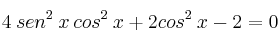 4 \: sen^2 \: x \: cos^2 \: x  + 2 cos^2  \: x  - 2 = 0