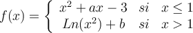 
f(x) = \left\{
\begin{array}{ccc}
x^2+ax-3 & si & x  \leq 1 \\
Ln(x^2)+b & si & x > 1
\end{array}
\right.
