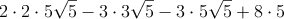 2 \cdot 2 \cdot 5 \sqrt{5} - 3 \cdot 3\sqrt{5} - 3 \cdot 5 \sqrt{5} + 8 \cdot 5