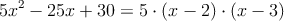 5x^2-25x+30 = 5 \cdot (x-2) \cdot (x-3) 5x^2-25x+30 = 5 \cdot (x-2) \cdot (x-3)