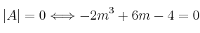 |A|=0 \Longleftrightarrow -2m^3+6m-4=0