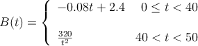 B(t)=\left\{
\begin{array}{lr}
-0.08t + 2.4 & 0 \leq t < 40 \\
 & \\
\frac{320}{t^2} & 40 < t < 50
\end{array}
\right.